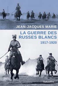 Couverture. Editions Tallandier. La guerre des Russes blancs 1917-1920, de Jean-Jacques Marie. 2017-03-02